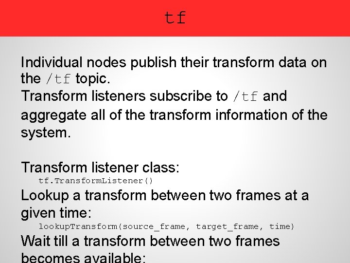 tf Individual nodes publish their transform data on the /tf topic. Transform listeners subscribe