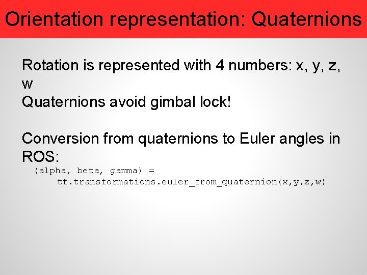 Orientation representation: Quaternions Rotation is represented with 4 numbers: x, y, z, w Quaternions