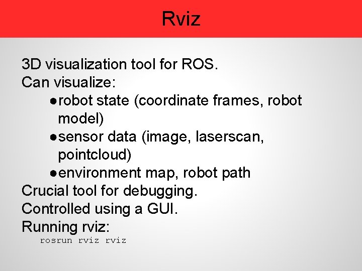 Rviz 3 D visualization tool for ROS. Can visualize: ●robot state (coordinate frames, robot