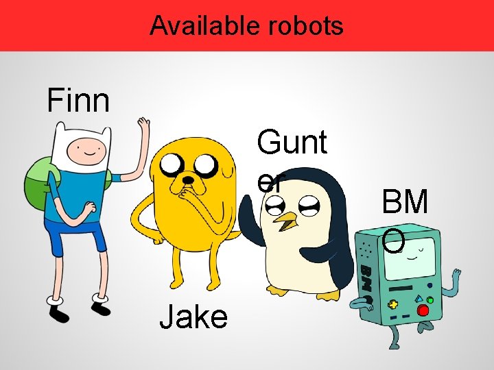 Available robots Finn Gunt er Jake BM O 