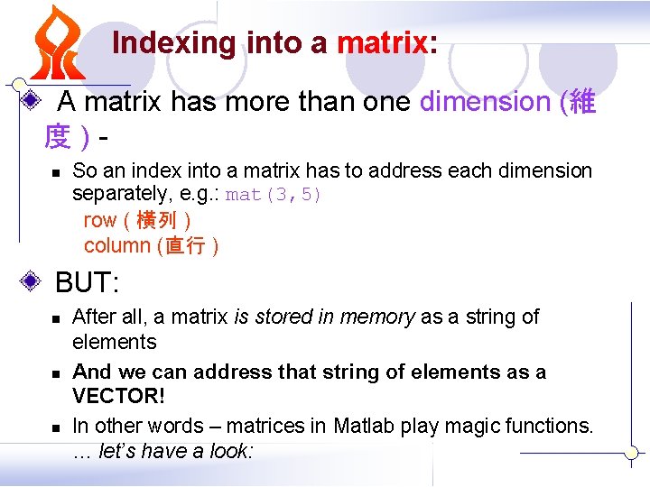 Indexing into a matrix: A matrix has more than one dimension (維 度 ) Indexing into a matrix: A matrix has more than one dimension (維 度 )