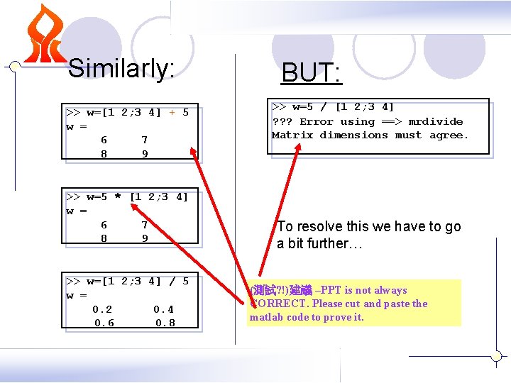 Similarly: >> w=[1 2; 3 4] + 5 w = 6 7 8 9