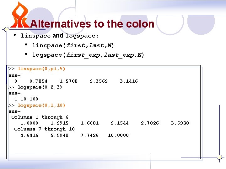 Alternatives to the colon • linspace and logspace: • • linspace(first, last, N) logspace(first_exp, Alternatives to the colon • linspace and logspace: • • linspace(first, last, N) logspace(first_exp,