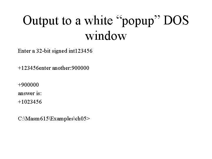 Output to a white “popup” DOS window Enter a 32 -bit signed int 123456