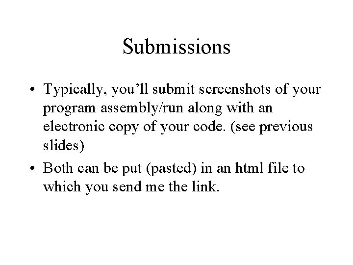 Submissions • Typically, you’ll submit screenshots of your program assembly/run along with an electronic