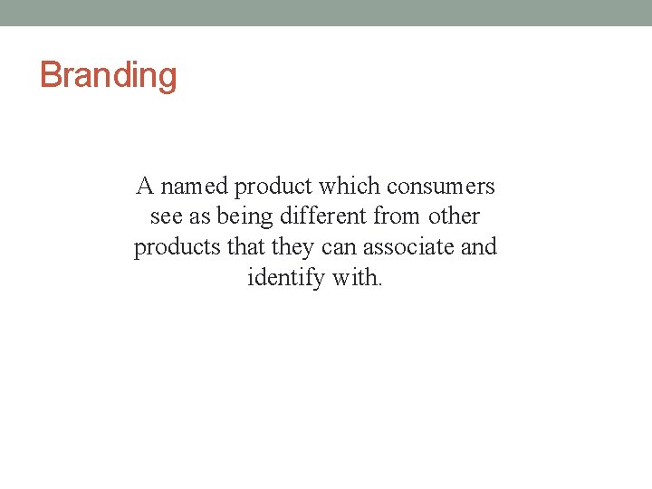 Branding A named product which consumers see as being different from other products that
