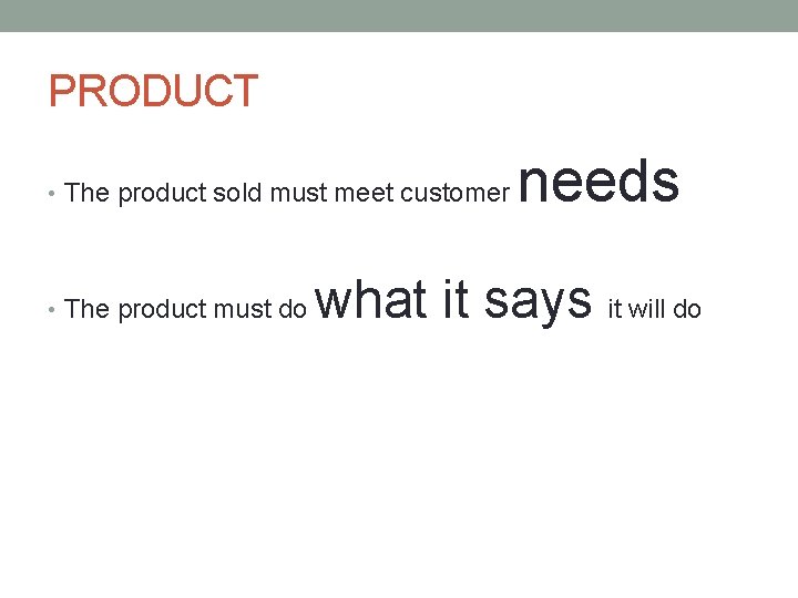 PRODUCT • The product sold must meet customer • The product must do needs