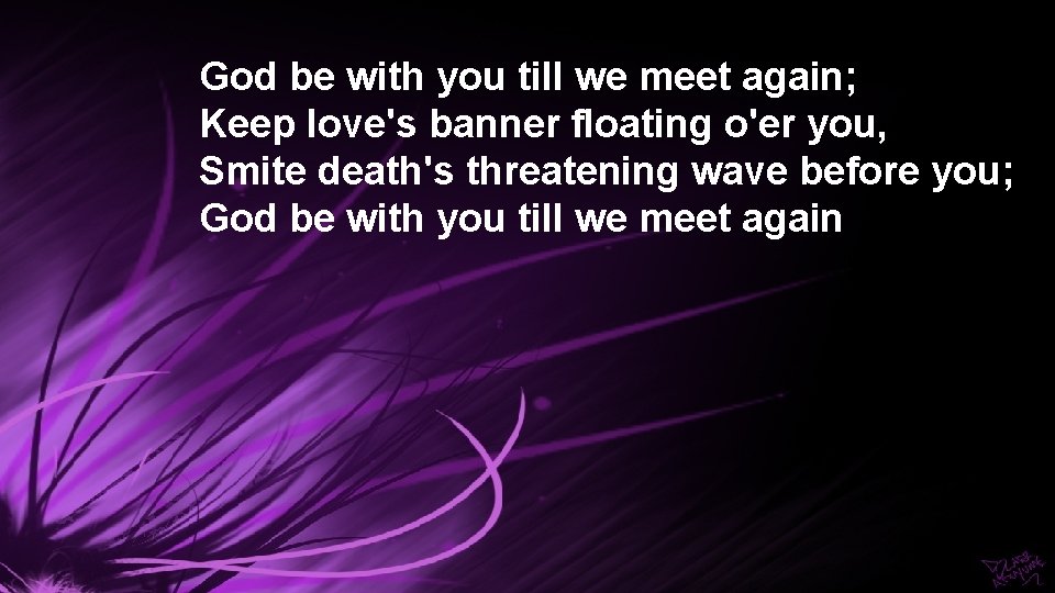 God be with you till we meet again; Keep love's banner floating o'er you,
