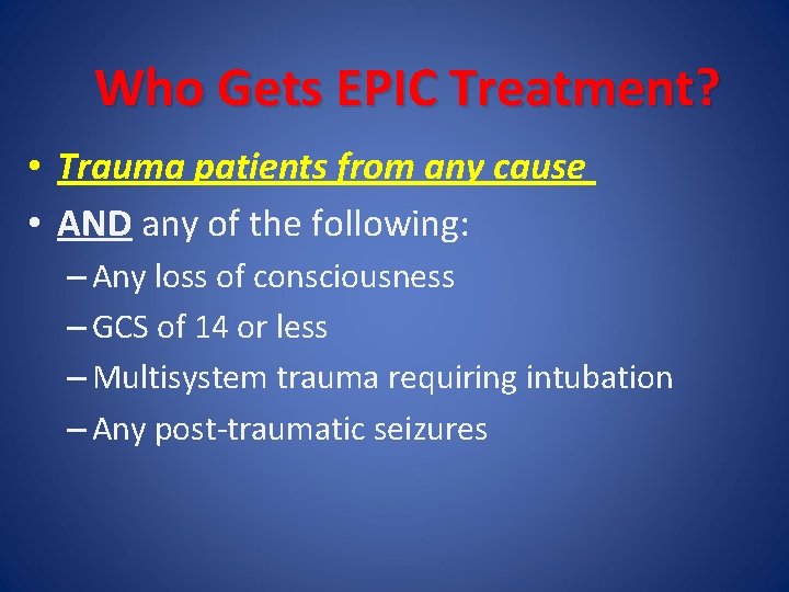 Who Gets EPIC Treatment? • Trauma patients from any cause • AND any of