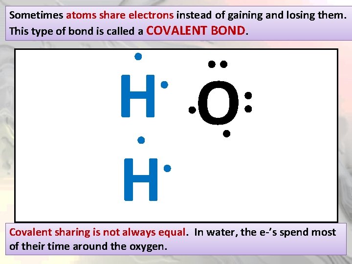 Sometimes atoms share electrons instead of gaining and losing them. This type of bond