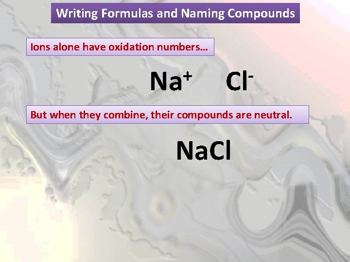 Writing Formulas and Naming Compounds Ions alone have oxidation numbers… + Na Cl But