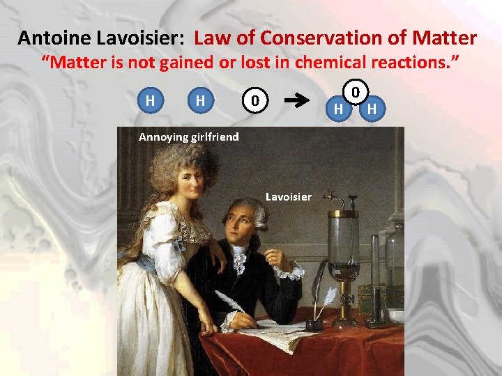 Antoine Lavoisier: Law of Conservation of Matter “Matter is not gained or lost in