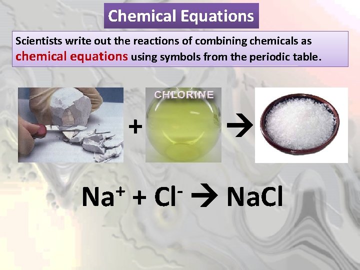 Chemical Equations Scientists write out the reactions of combining chemicals as chemical equations using
