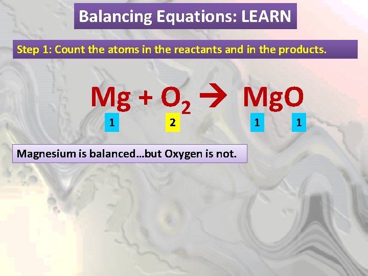 Balancing Equations: Equations LEARN Step 1: Count the atoms in the reactants and in