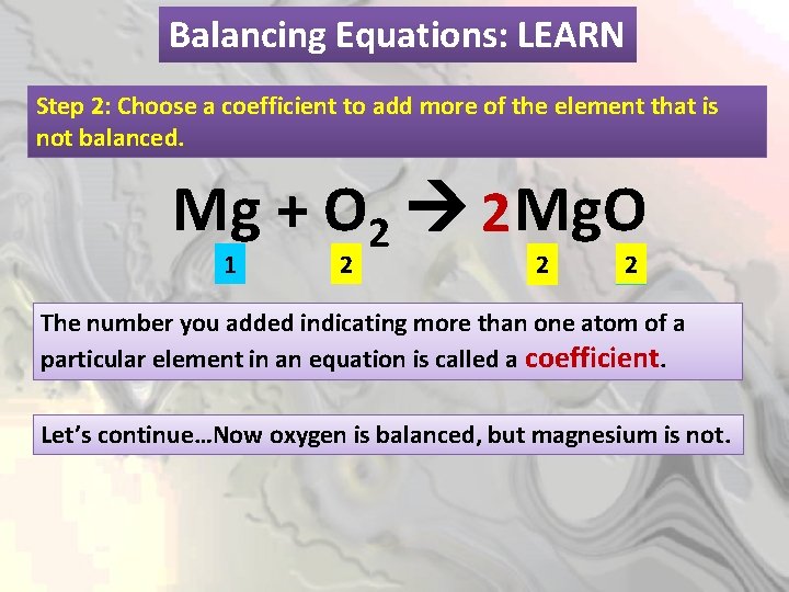 Balancing Equations: LEARN Step 2: Choose a coefficient to add more of the element