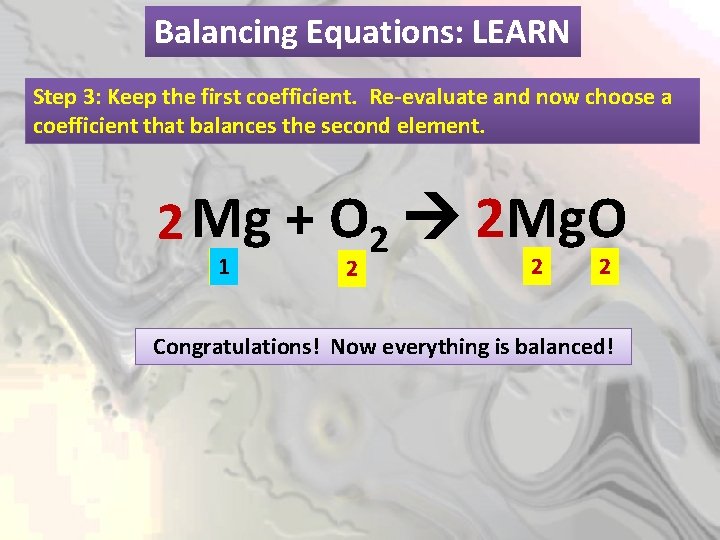 Balancing Equations: LEARN Step 3: Keep the first coefficient. Re-evaluate and now choose a