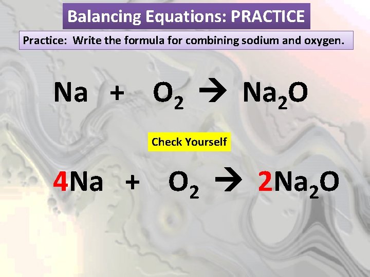 Balancing Equations: PRACTICE Practice: Write the formula for combining sodium and oxygen. Na +