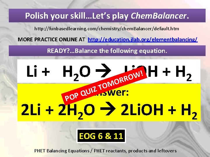 Polish your skill…Let’s play Chem. Balancer. http: //funbasedlearning. com/chemistry/chem. Balancer/default. htm MORE PRACTICE ONLINE
