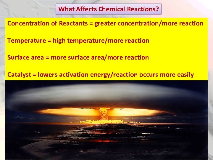 What Affects Chemical Reactions? Concentration of Reactants = greater concentration/more reaction Temperature = high