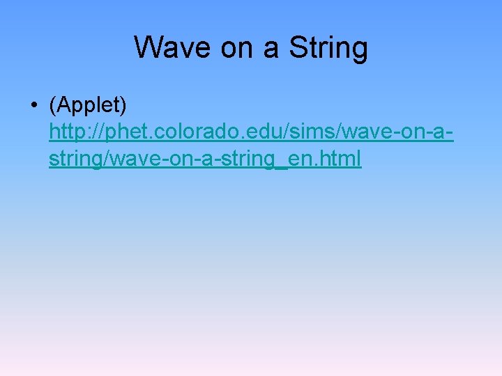Wave on a String • (Applet) http: //phet. colorado. edu/sims/wave-on-astring/wave-on-a-string_en. html 