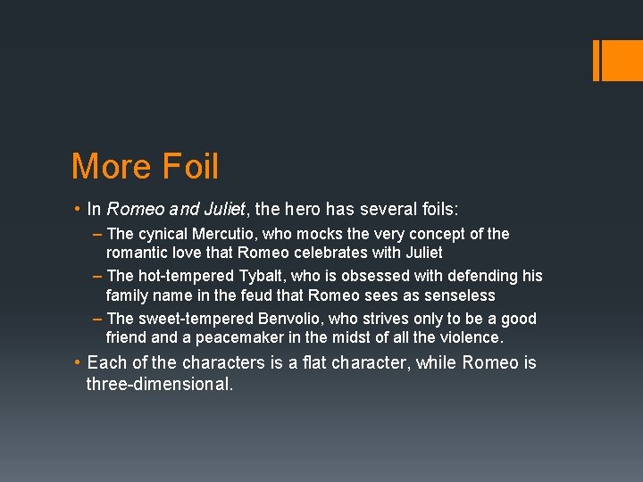 More Foil • In Romeo and Juliet, the hero has several foils: – The