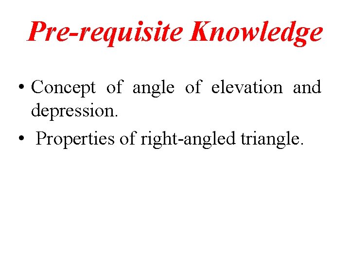 Pre-requisite Knowledge • Concept of angle of elevation and depression. • Properties of right-angled