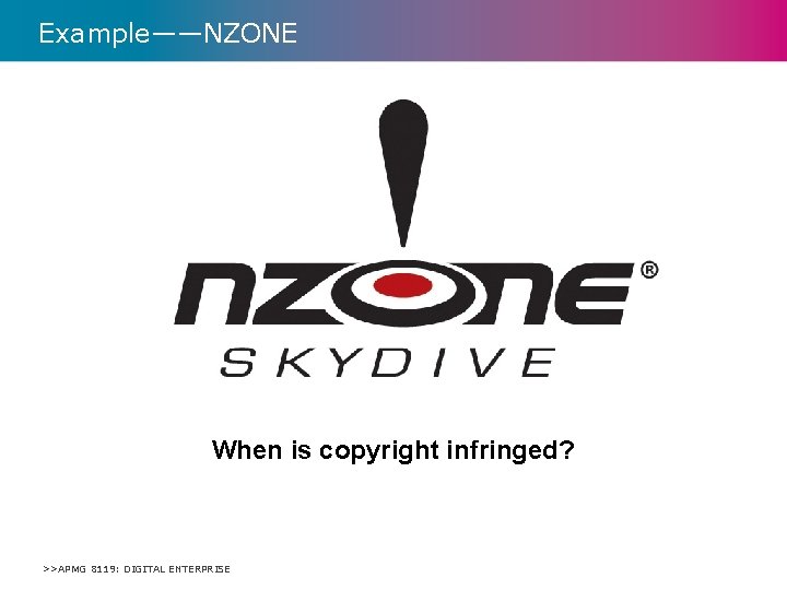 Example——NZONE When is copyright infringed? >>APMG 8119: DIGITAL ENTERPRISE 