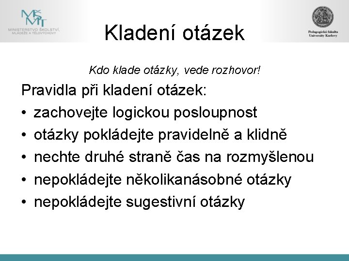 Kladení otázek Kdo klade otázky, vede rozhovor! Pravidla při kladení otázek: • zachovejte logickou