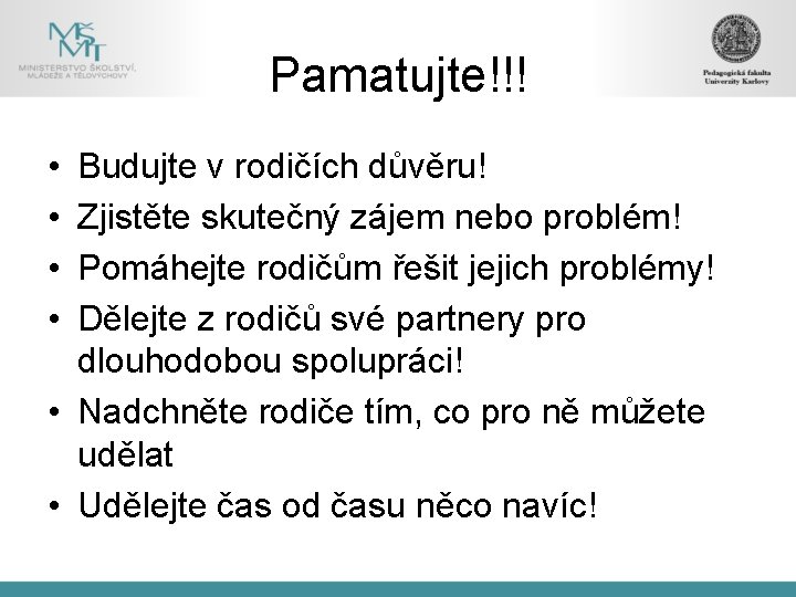 Pamatujte!!! • • Budujte v rodičích důvěru! Zjistěte skutečný zájem nebo problém! Pomáhejte rodičům