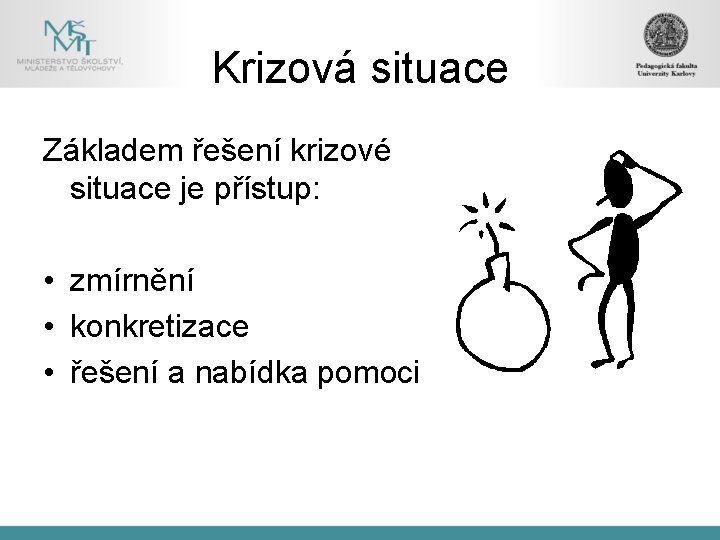 Krizová situace Základem řešení krizové situace je přístup: • zmírnění • konkretizace • řešení