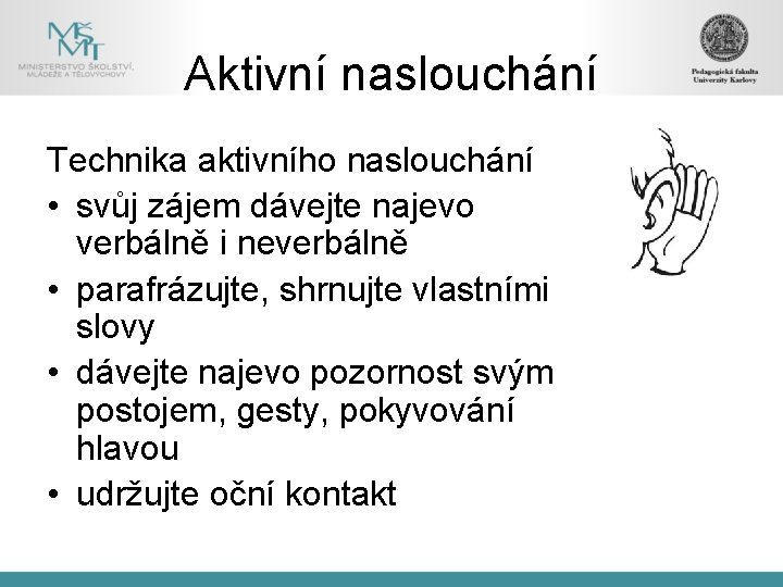 Aktivní naslouchání Technika aktivního naslouchání • svůj zájem dávejte najevo verbálně i neverbálně •