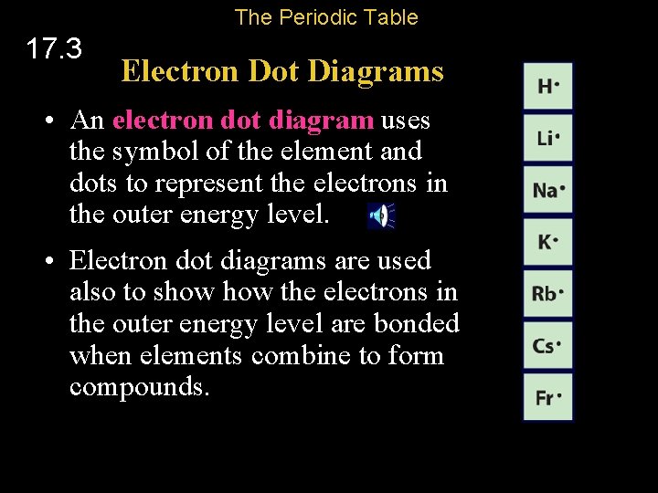 The Periodic Table 17. 3 Electron Dot Diagrams • An electron dot diagram uses