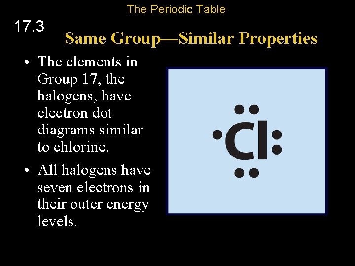 The Periodic Table 17. 3 Same Group—Similar Properties • The elements in Group 17,