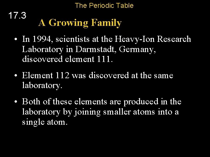 The Periodic Table 17. 3 A Growing Family • In 1994, scientists at the