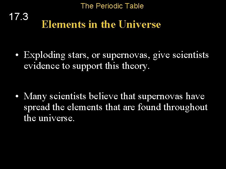 The Periodic Table 17. 3 Elements in the Universe • Exploding stars, or supernovas,