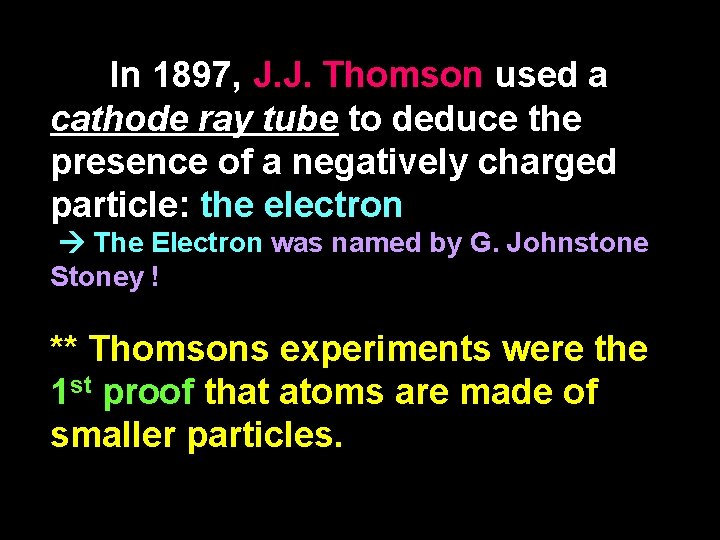 In 1897, J. J. Thomson used a cathode ray tube to deduce the presence