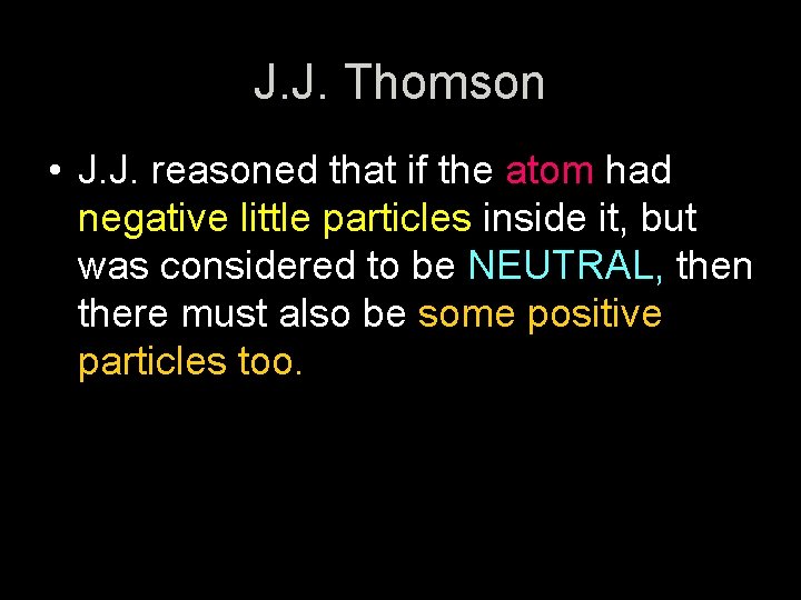 J. J. Thomson • J. J. reasoned that if the atom had negative little