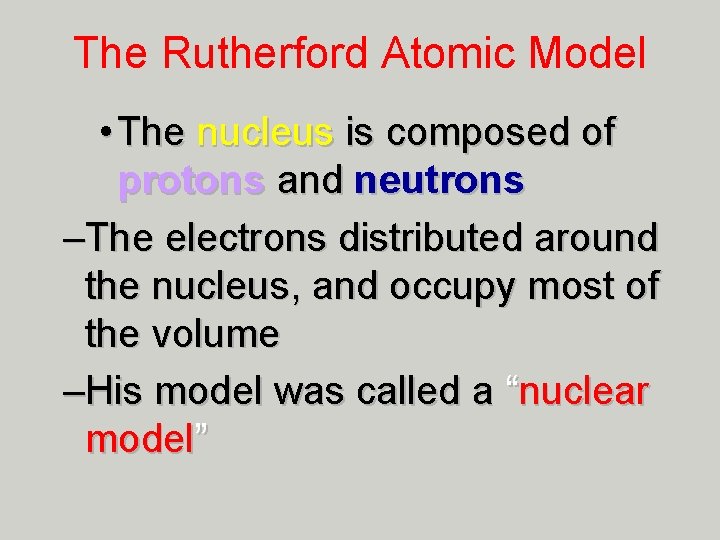 The Rutherford Atomic Model • The nucleus is composed of protons and neutrons –The