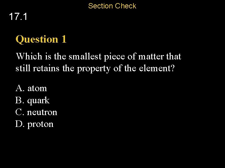 Section Check 17. 1 Question 1 Which is the smallest piece of matter that