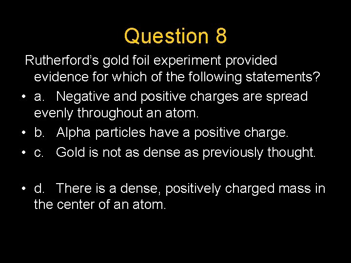 Question 8 Rutherford’s gold foil experiment provided evidence for which of the following statements?