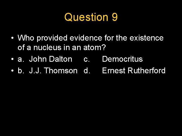 Question 9 • Who provided evidence for the existence of a nucleus in an