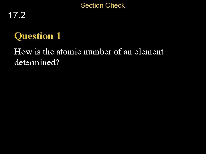 Section Check 17. 2 Question 1 How is the atomic number of an element