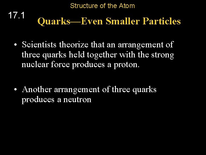 Structure of the Atom 17. 1 Quarks—Even Smaller Particles • Scientists theorize that an