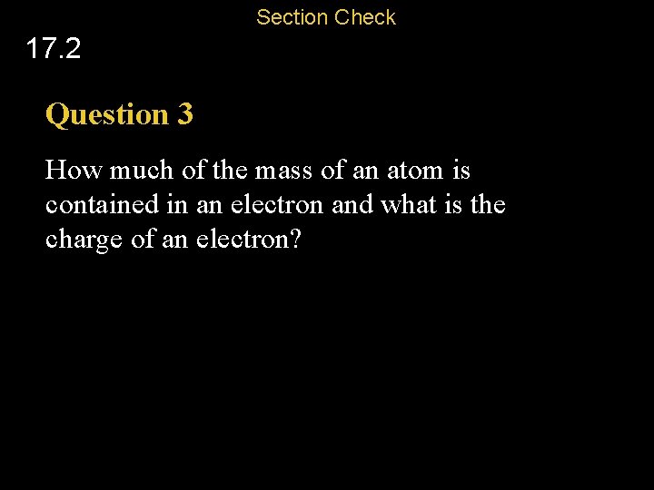 Section Check 17. 2 Question 3 How much of the mass of an atom