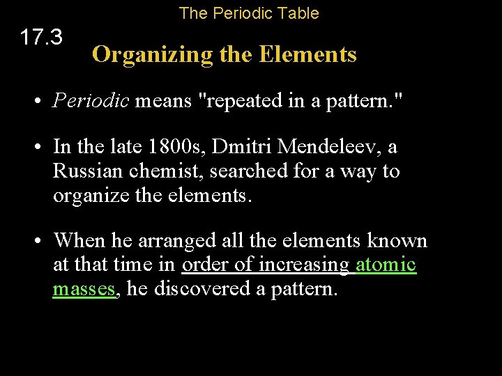 The Periodic Table 17. 3 Organizing the Elements • Periodic means "repeated in a