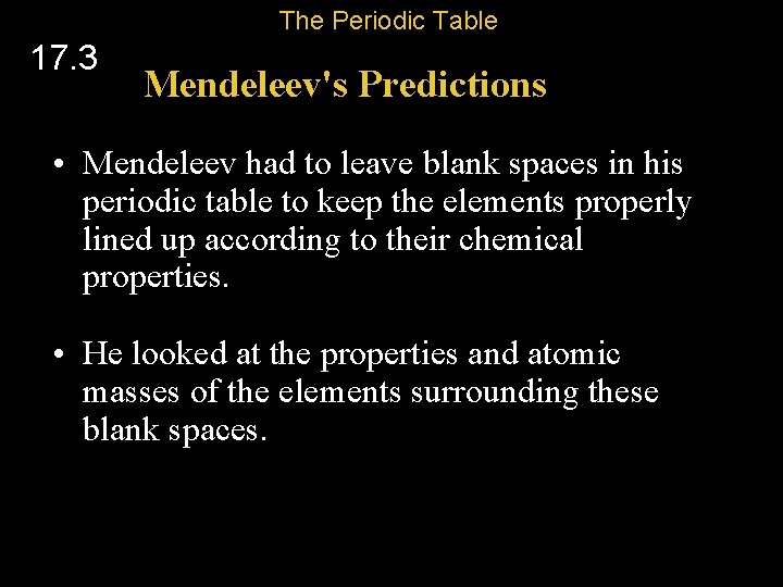 The Periodic Table 17. 3 Mendeleev's Predictions • Mendeleev had to leave blank spaces