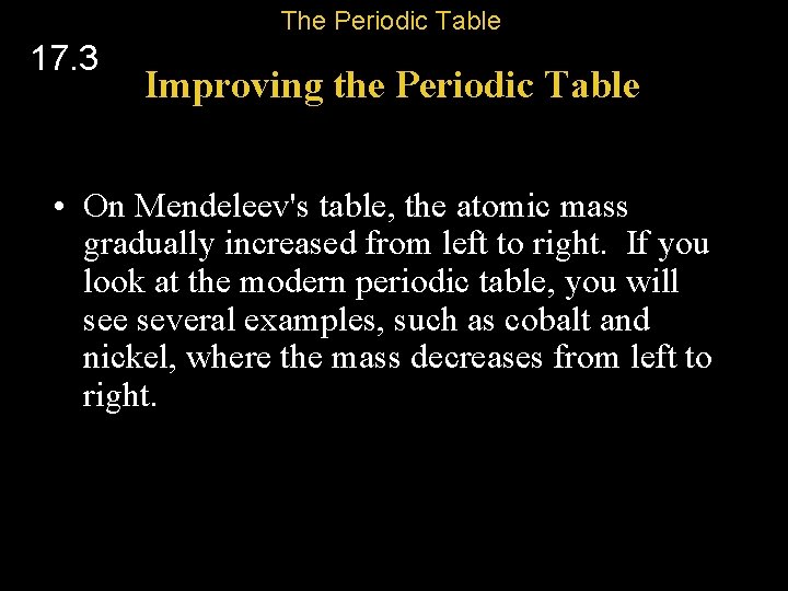 The Periodic Table 17. 3 Improving the Periodic Table • On Mendeleev's table, the