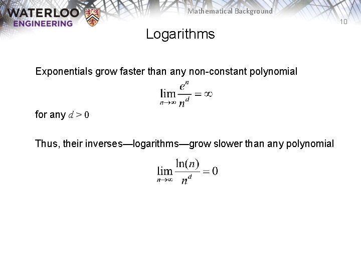Mathematical Background 10 Logarithms Exponentials grow faster than any non-constant polynomial for any d