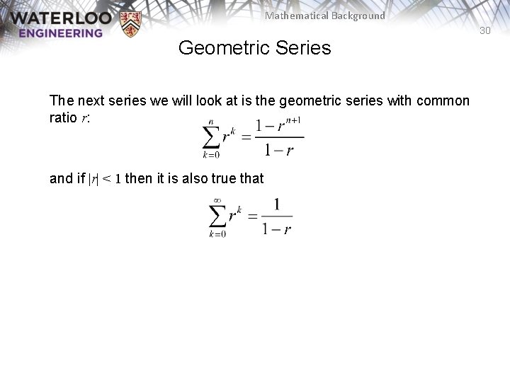 Mathematical Background 30 Geometric Series The next series we will look at is the