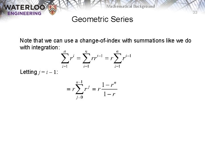 Mathematical Background 33 Geometric Series Note that we can use a change-of-index with summations